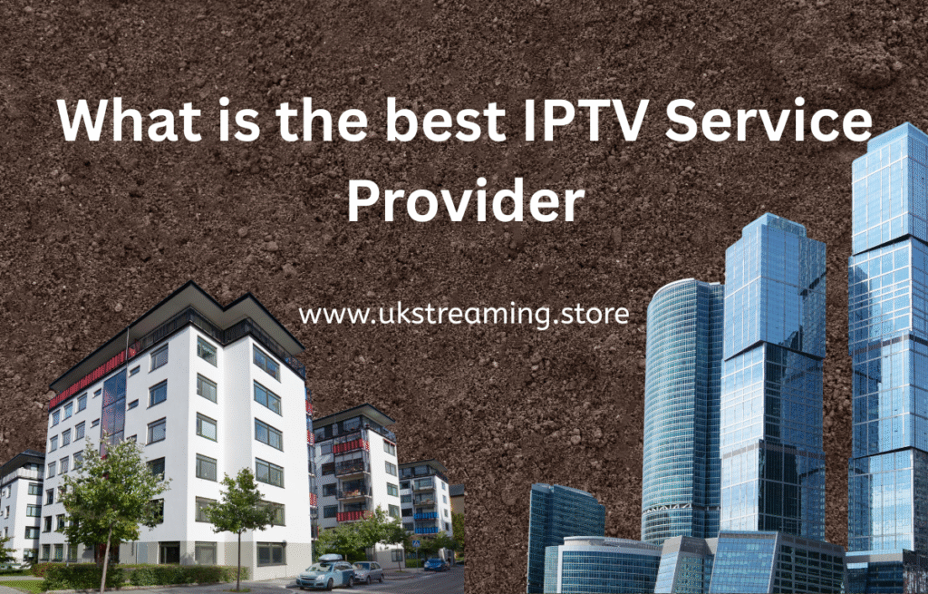 What is the best IPTV Service Provider