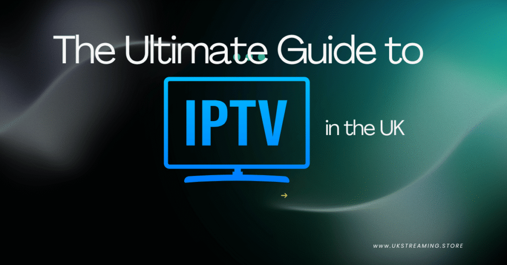 The Ultimate Guide to IPTV in the UK