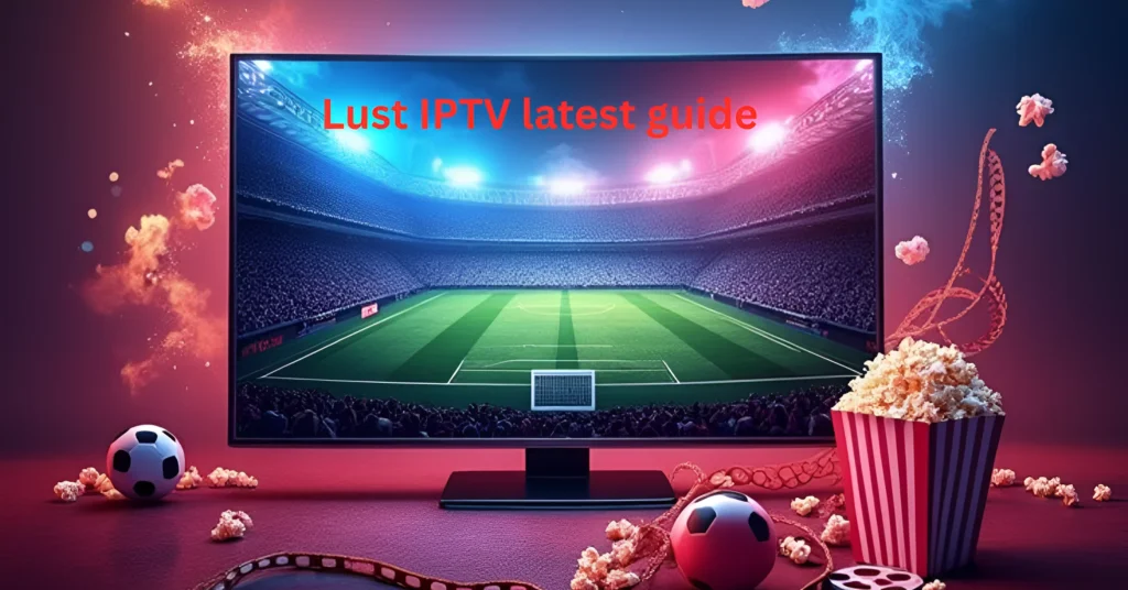 Lust IPTV latest guide