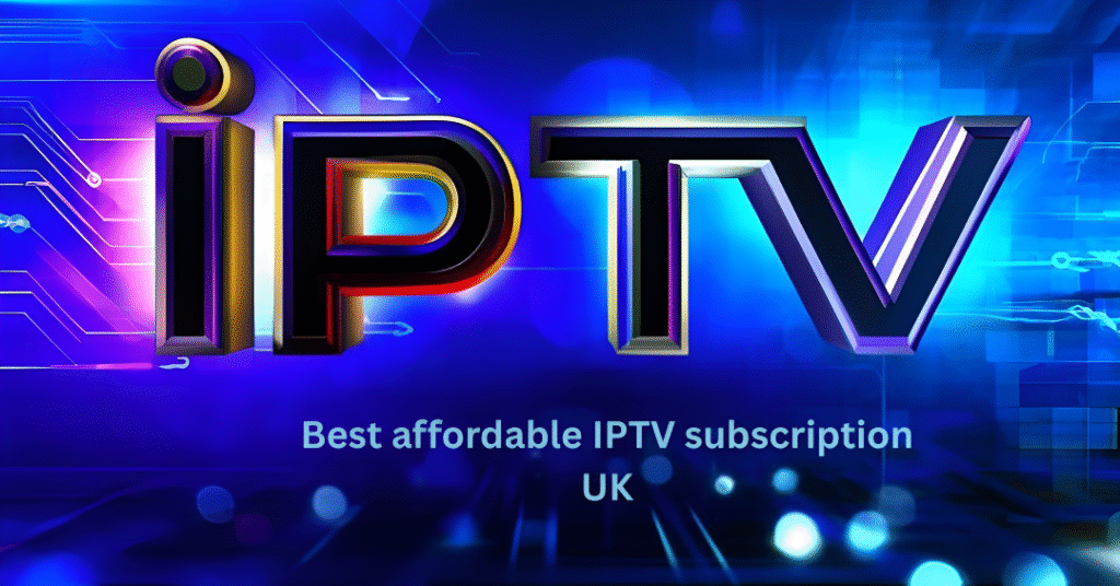 Best affordable IPTV subscription UK