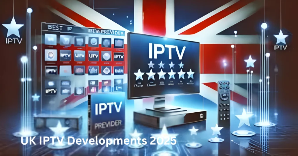 UK IPTV Developments 2025