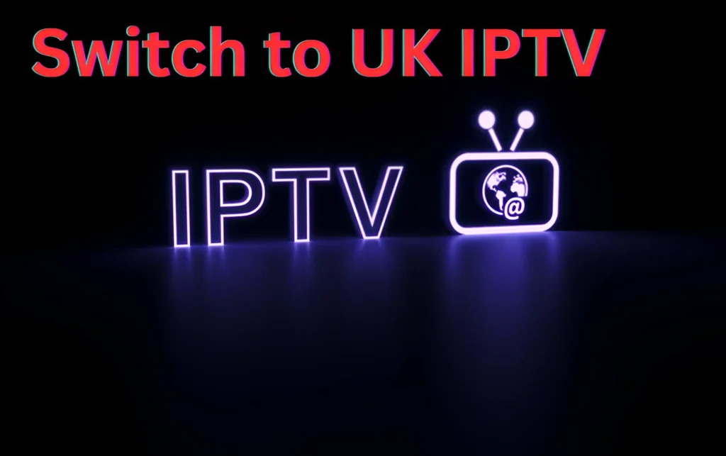 Switch to UK IPTV